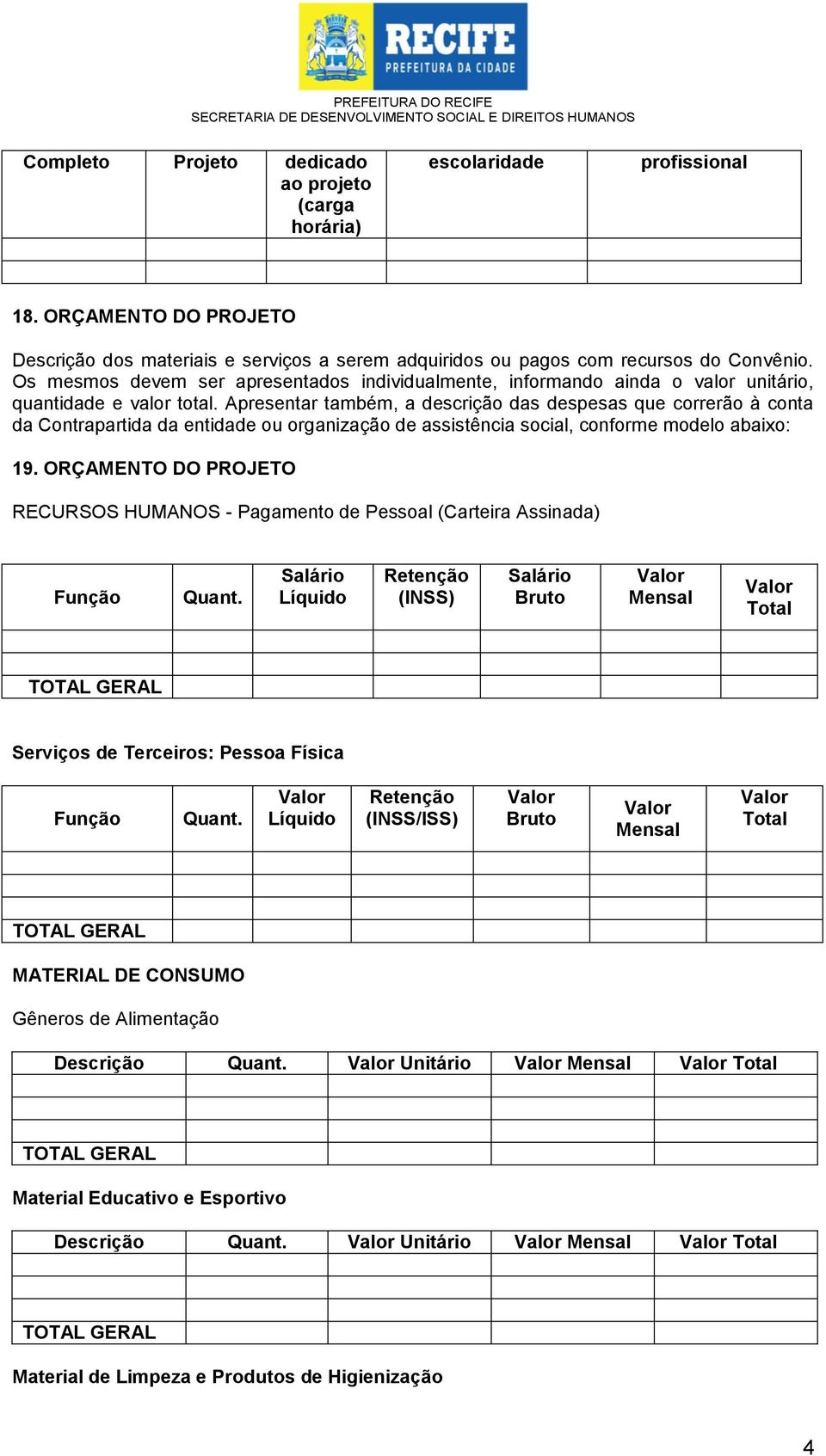 Apresentar também, a descrição das despesas que correrão à conta da Contrapartida da entidade ou organização de assistência social, conforme modelo abaixo: 19.