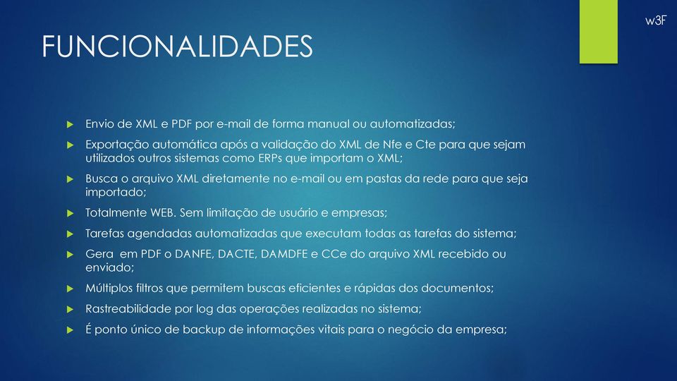 Sem limitação de usuário e empresas; Tarefas agendadas automatizadas que executam todas as tarefas do sistema; Gera em PDF o DANFE, DACTE, DAMDFE e CCe do arquivo XML recebido