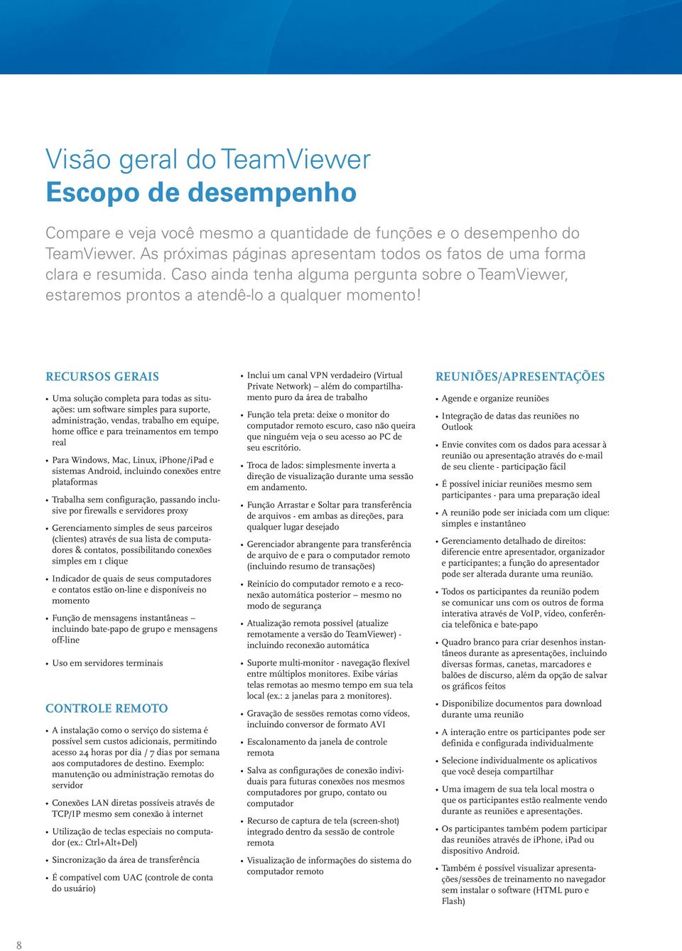 RECURSOS GERAIS Uma solução completa para todas as situações: um software simples para suporte, administração, vendas, trabalho em equipe, home office e para treinamentos em tempo real Para Windows,