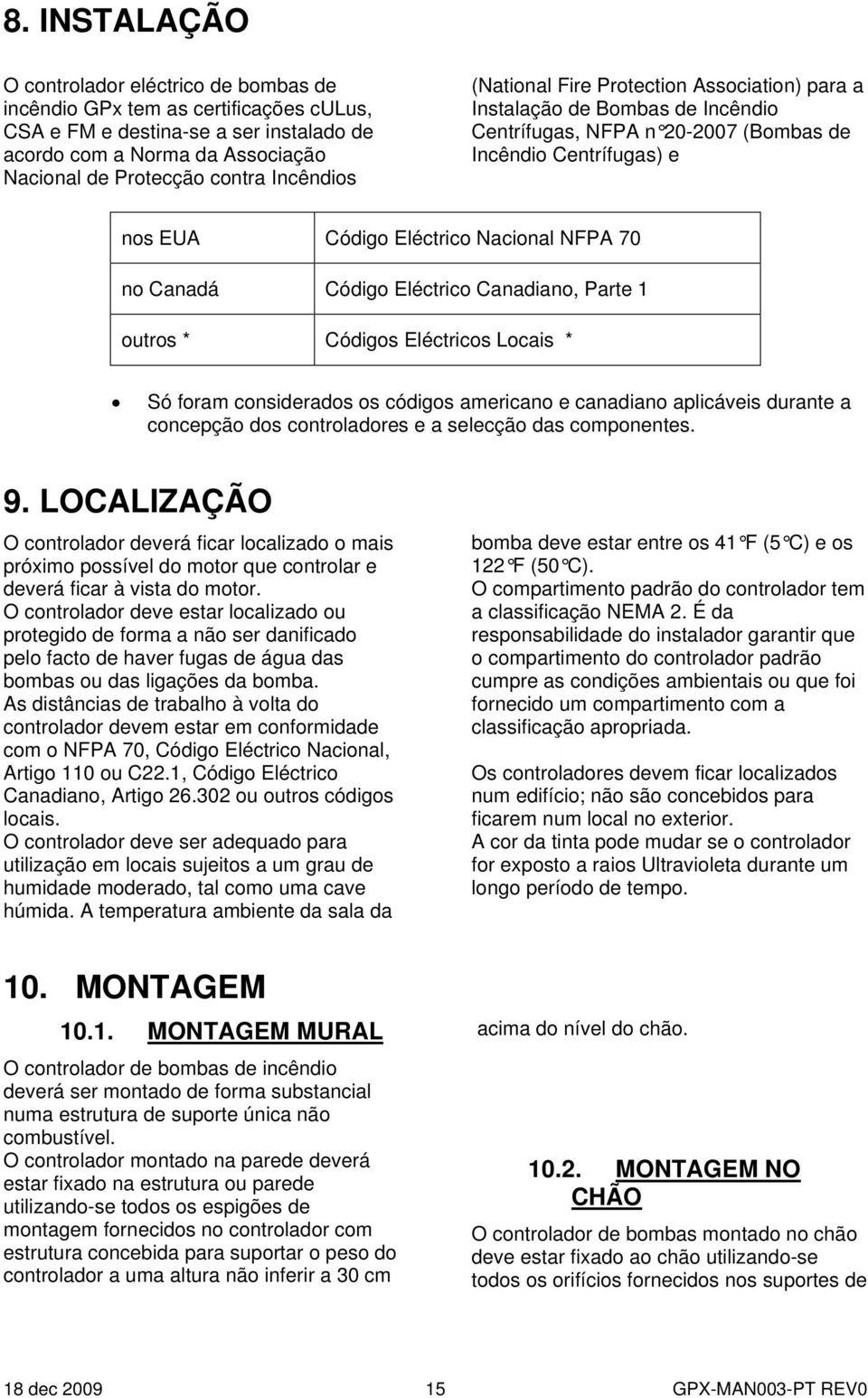 Canadá Código Eléctrico Canadiano, Parte 1 outros * Códigos Eléctricos Locais * Só foram considerados os códigos americano e canadiano aplicáveis durante a concepção dos controladores e a selecção