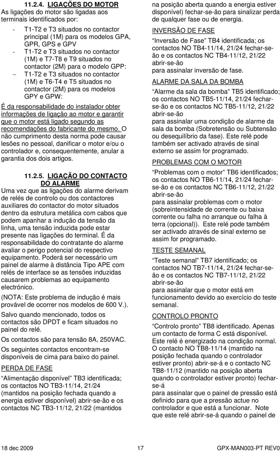 contactor (1M) e T7-T8 e T9 situados no contactor (2M) para o modelo GPP: T1-T2 e T3 situados no contactor (1M) e T6-T4 e T5 situados no contactor (2M) para os modelos GPY e GPW: É da