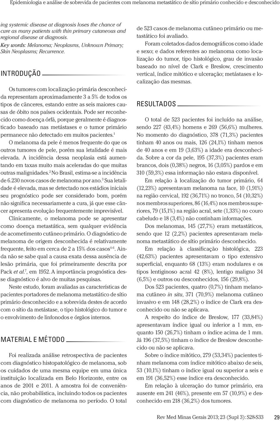 INTRODUÇÃO Os tumores com localização primária desconhecida representam aproximadamente 3 a 5% de todos os tipos de cânceres, estando entre as seis maiores causas de óbito nos países ocidentais.