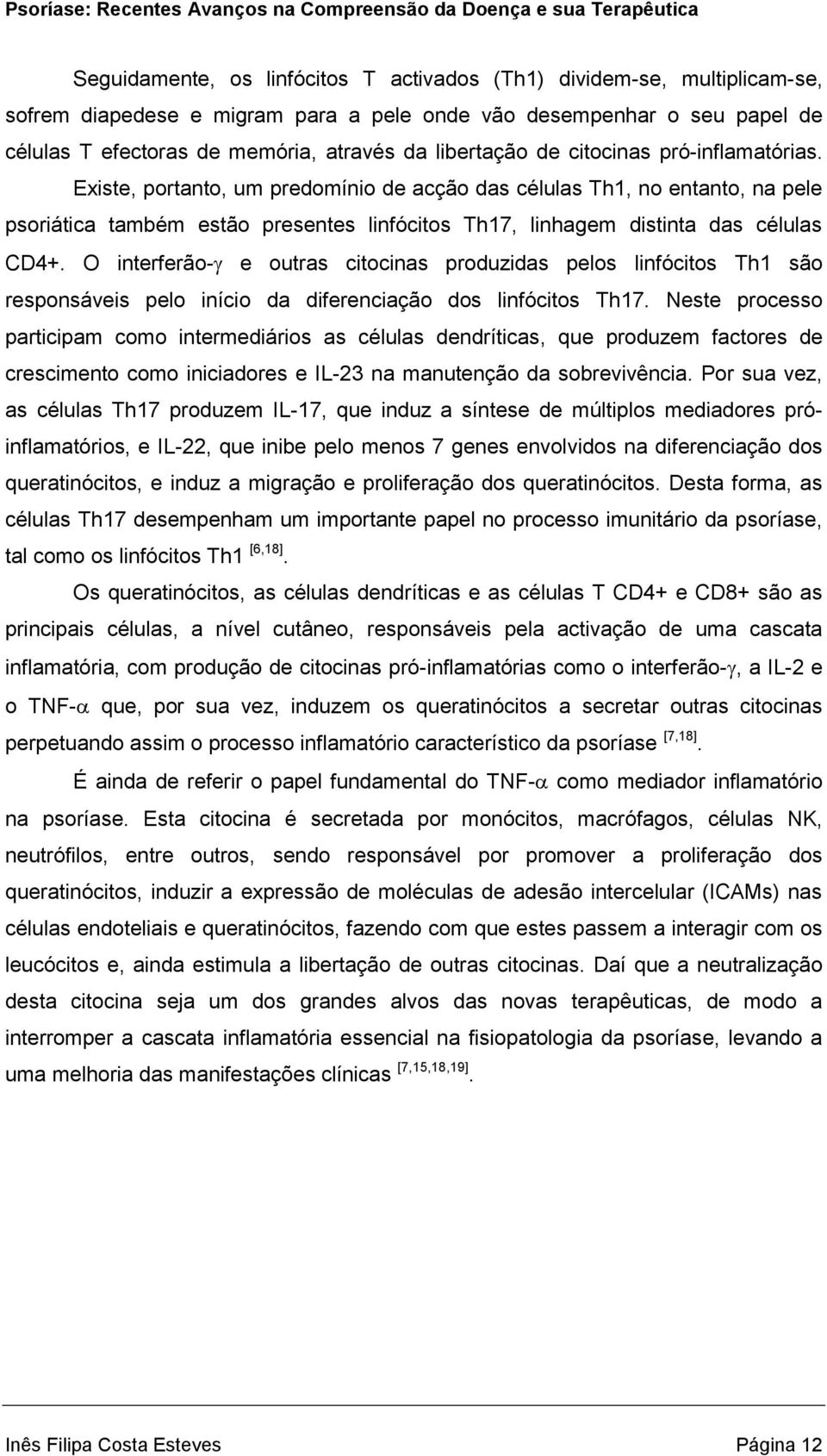 Existe, portanto, um predomínio de acção das células Th1, no entanto, na pele psoriática também estão presentes linfócitos Th17, linhagem distinta das células CD4+.