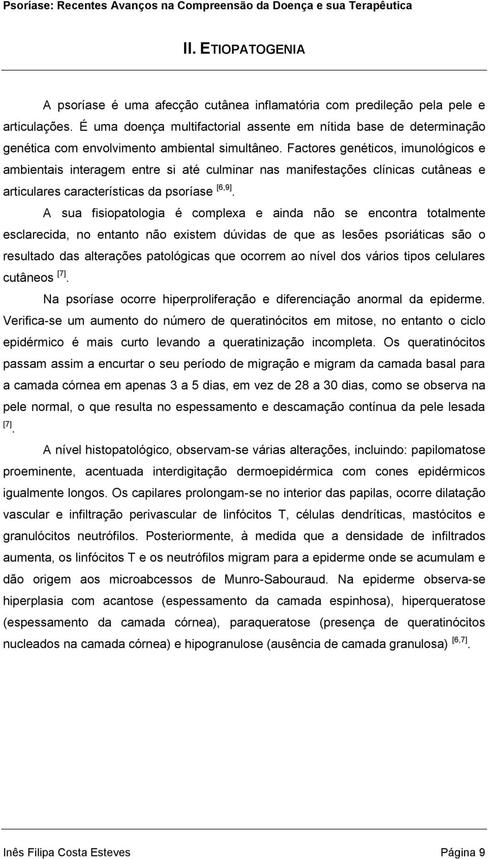 Factores genéticos, imunológicos e ambientais interagem entre si até culminar nas manifestações clínicas cutâneas e articulares características da psoríase [6,9].