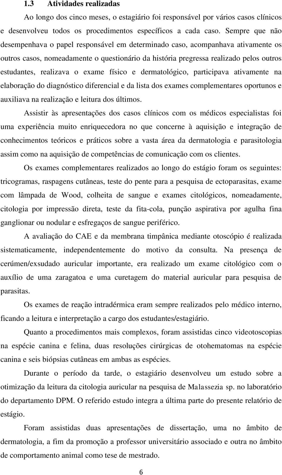 realizava o exame físico e dermatológico, participava ativamente na elaboração do diagnóstico diferencial e da lista dos exames complementares oportunos e auxiliava na realização e leitura dos