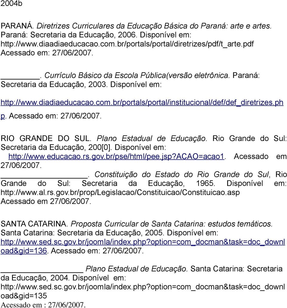 diadiaeducacao.com.br/portals/portal/institucional/def/def_diretrizes.ph p. Acessado em: 27/06/2007. RIO GRANDE DO SUL. Plano Estadual de Educação. Rio Grande do Sul: Secretaria da Educação, 200[0].