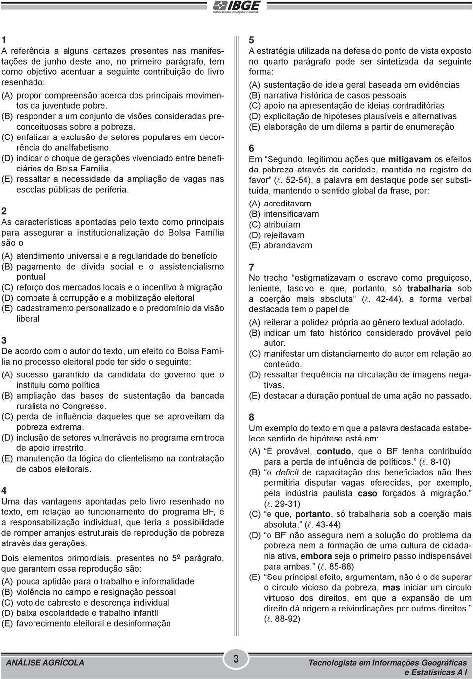 (C) enfatizar a exclusão de setores populares em decorrência do analfabetismo. (D) indicar o choque de gerações vivenciado entre beneficiários do Bolsa Família.