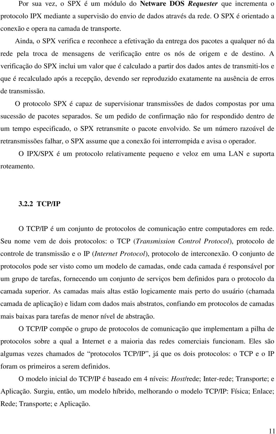 Ainda, o SPX verifica e reconhece a efetivação da entrega dos pacotes a qualquer nó da rede pela troca de mensagens de verificação entre os nós de origem e de destino.