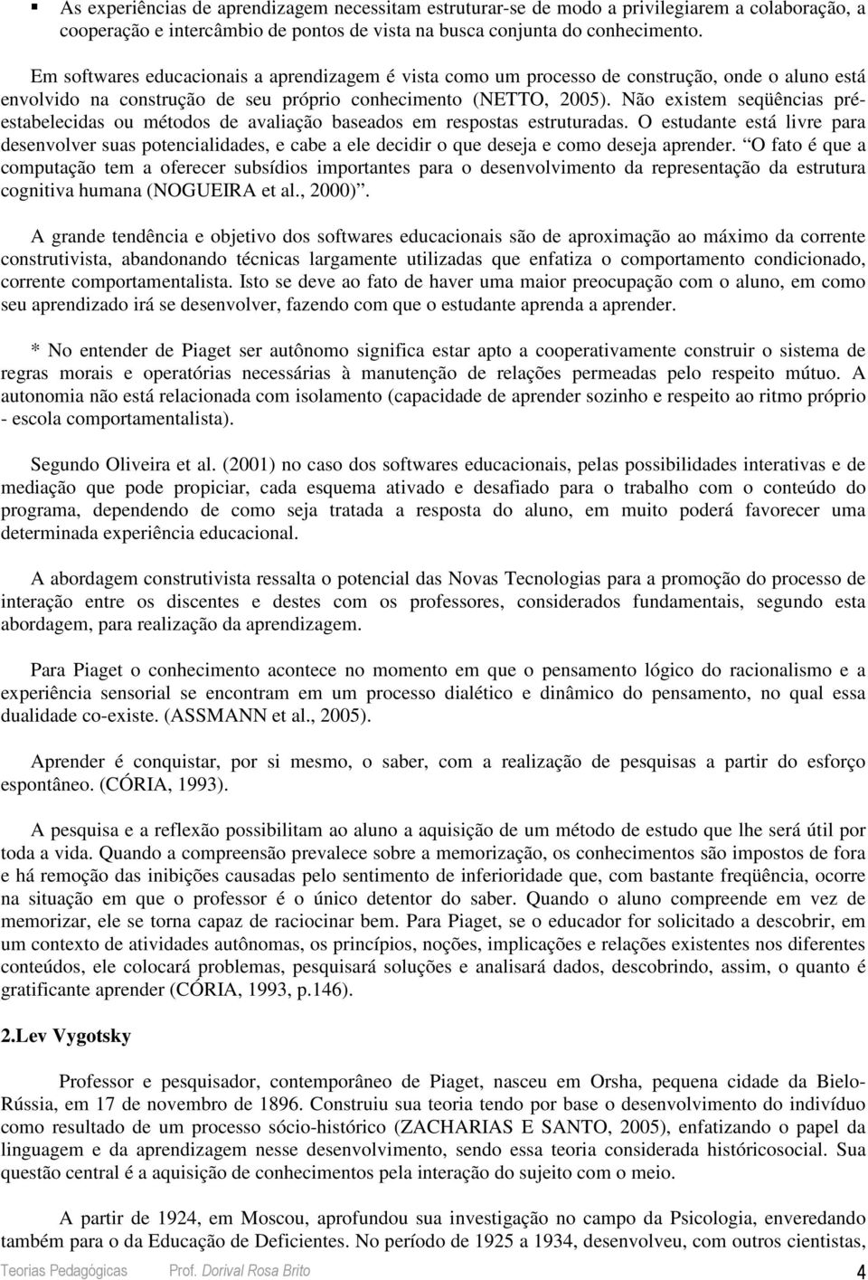 Não existem seqüências préestabelecidas ou métodos de avaliação baseados em respostas estruturadas.