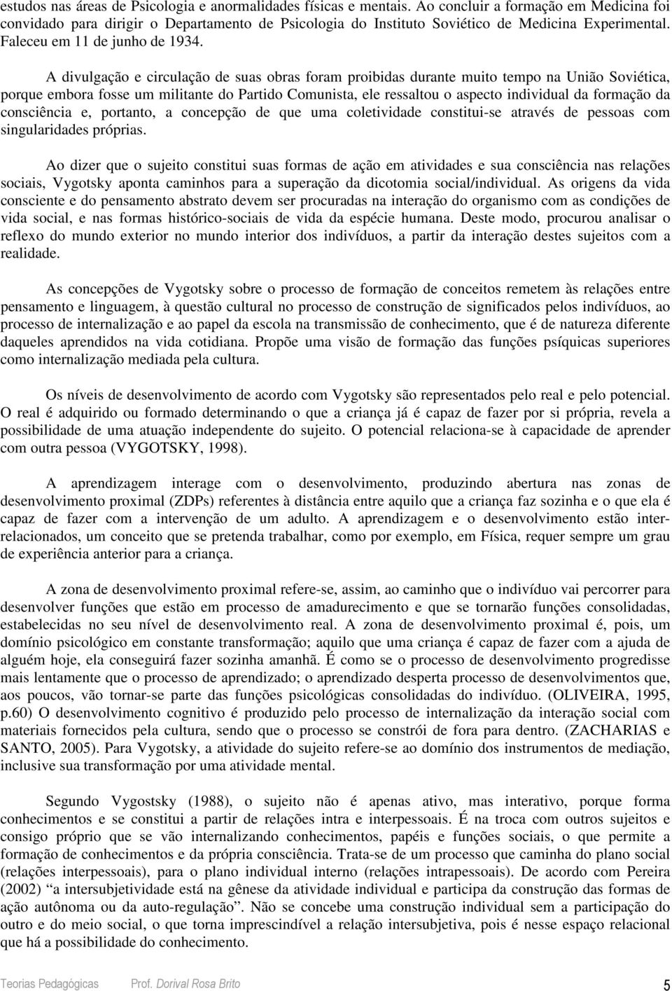 A divulgação e circulação de suas obras foram proibidas durante muito tempo na União Soviética, porque embora fosse um militante do Partido Comunista, ele ressaltou o aspecto individual da formação