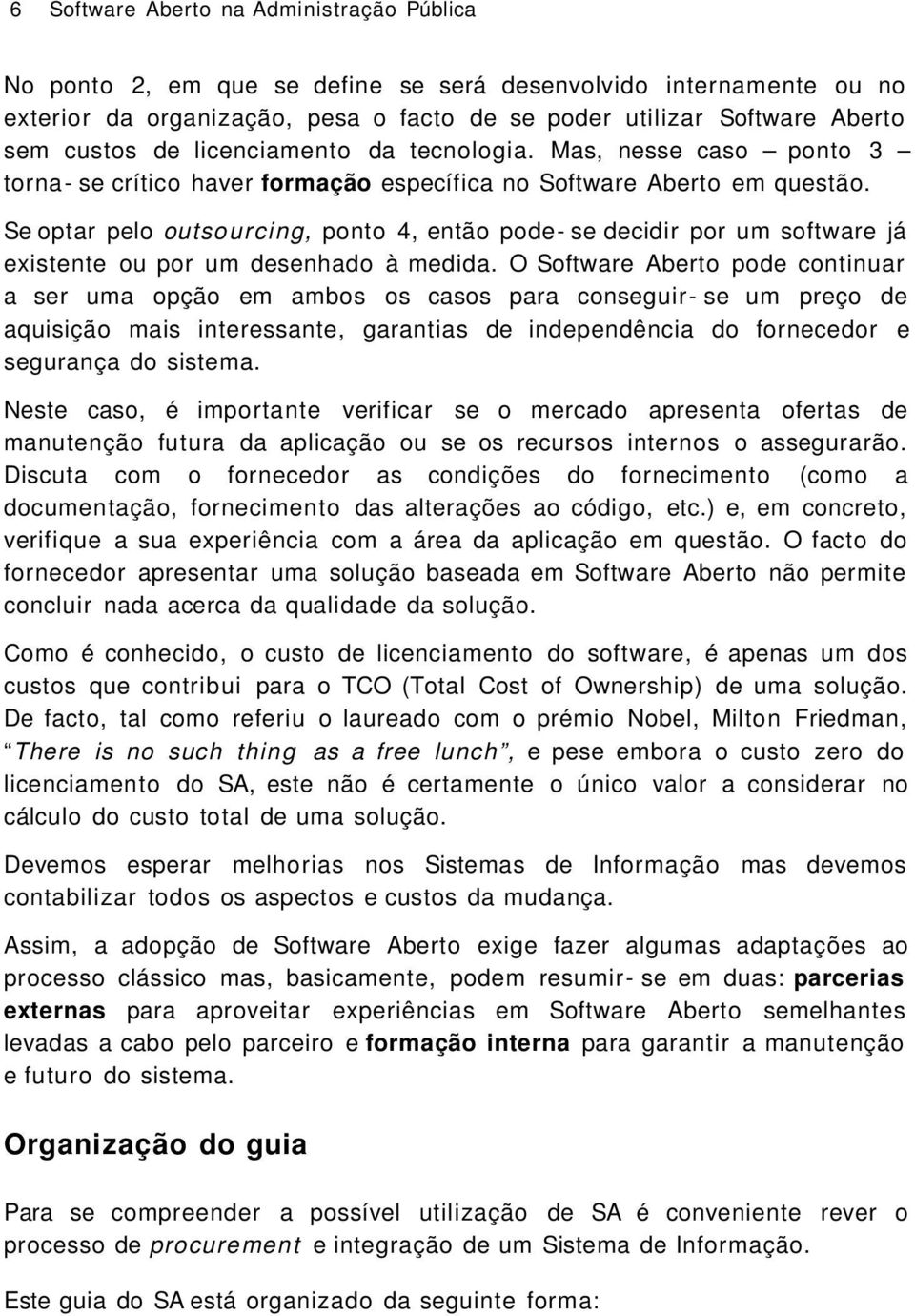 Se optar pelo outsourcing, ponto 4, então pode- se decidir por um software já existente ou por um desenhado à medida.