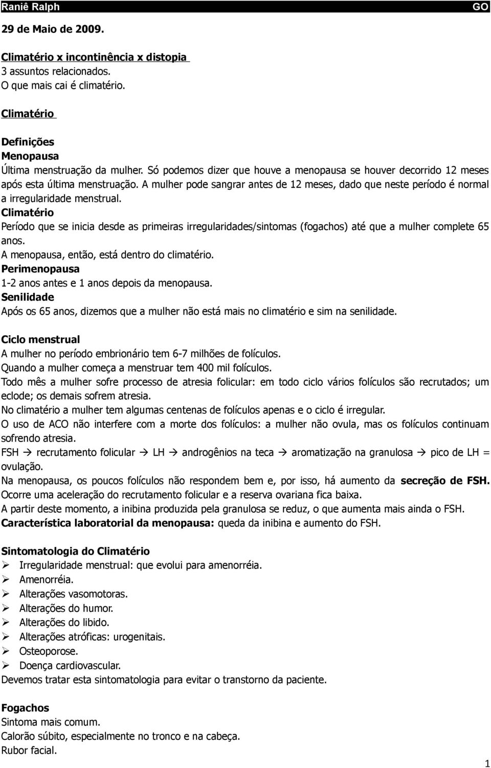 Climatério Período que se inicia desde as primeiras irregularidades/sintomas (fogachos) até que a mulher complete 65 anos. A menopausa, então, está dentro do climatério.