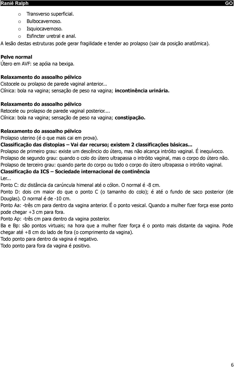 .. Clínica: bola na vagina; sensação de peso na vagina; incontinência urinária. Relaxamento do assoalho pélvico Retocele ou prolapso de parede vaginal posterior.