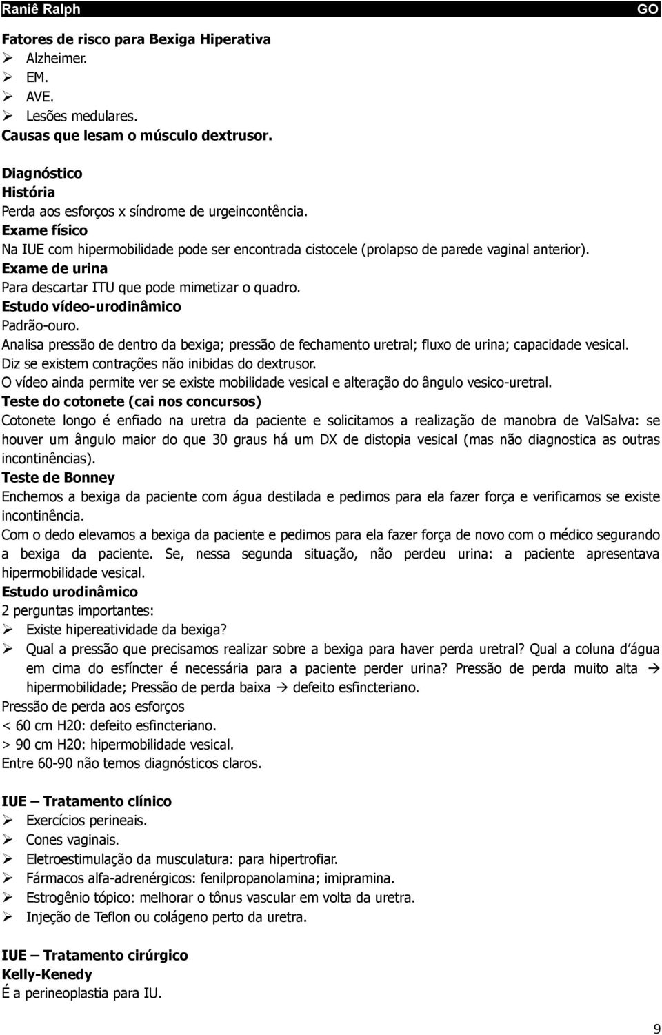 Estudo vídeo-urodinâmico Padrão-ouro. Analisa pressão de dentro da bexiga; pressão de fechamento uretral; fluxo de urina; capacidade vesical. Diz se existem contrações não inibidas do dextrusor.