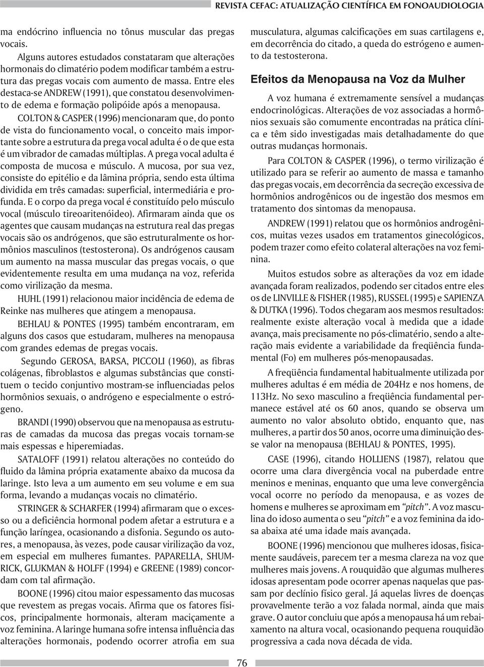 Entre eles destaca-se ANDREW (1991), que constatou desenvolvimento de edema e formação polipóide após a menopausa.