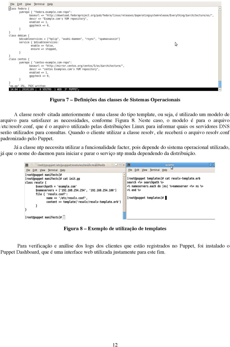 Quando o cliente utilizar a classe resolv, ele receberá o arquivo resolv.conf padronizado pelo Puppet.