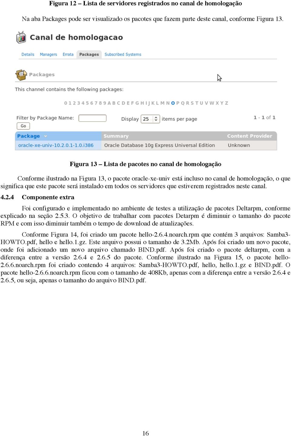 todos os servidores que estiverem registrados neste canal. 4.2.4 Componente extra Foi configurado e implementado no ambiente de testes a utilização de pacotes Deltarpm, conforme explicado na seção 2.