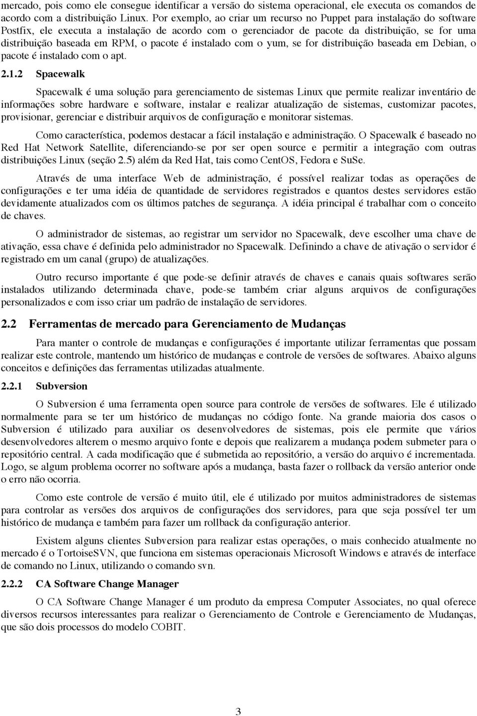 o pacote é instalado com o yum, se for distribuição baseada em Debian, o pacote é instalado com o apt. 2.1.