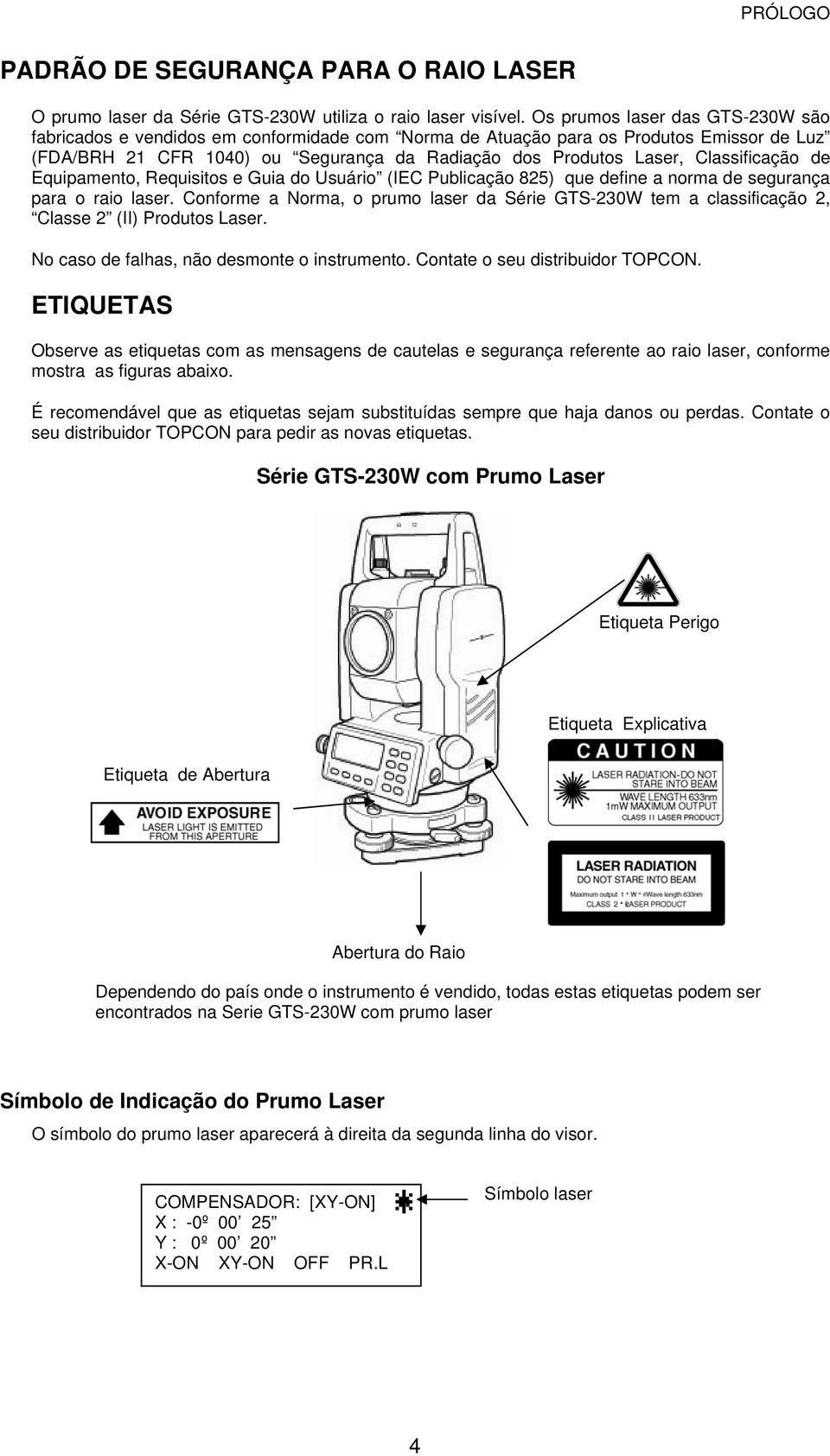 Classificação de Equipamento, Requisitos e Guia do Usuário (IEC Publicação 825) que define a norma de segurança para o raio laser.