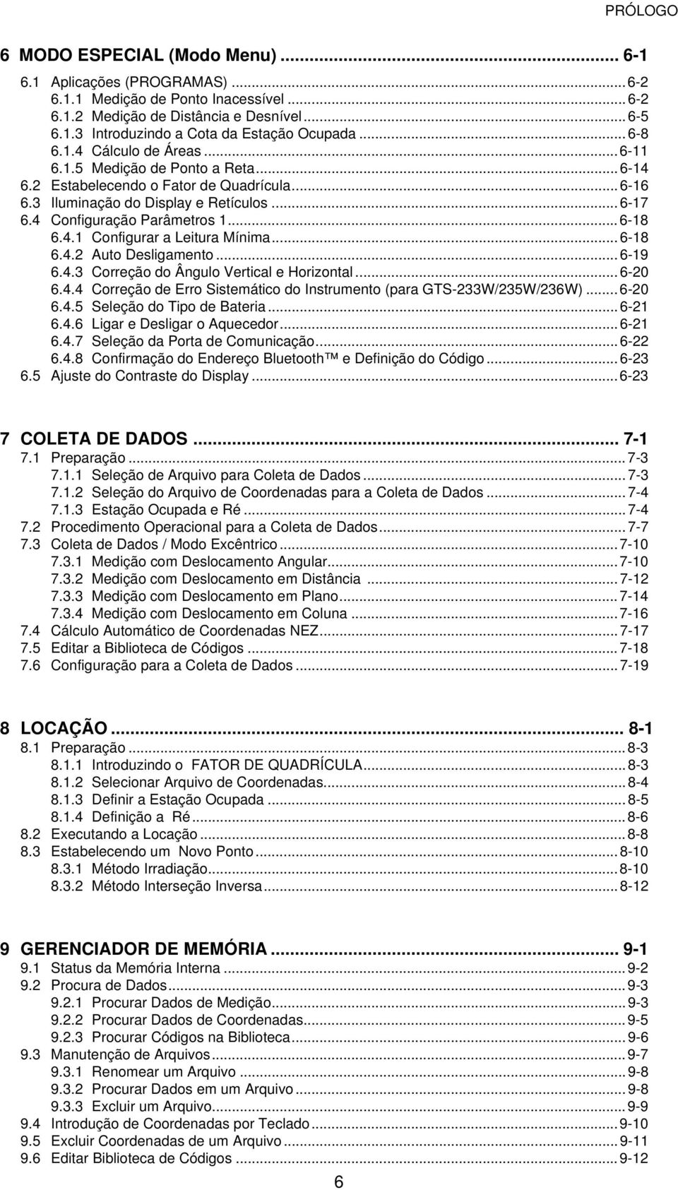 ..6-18 6.4.1 Configurar a Leitura Mínima...6-18 6.4.2 Auto Desligamento...6-19 6.4.3 Correção do Ângulo Vertical e Horizontal...6-20 6.4.4 Correção de Erro Sistemático do Instrumento (para GTS-233W/235W/236W).