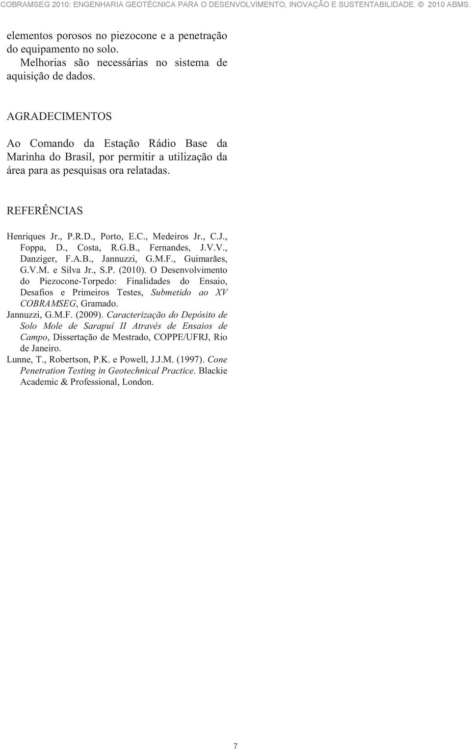 REFERÊNCIAS Henriques Jr., P.R.D., Porto, E.C., Medeiros Jr., C.J., Foppa, D., Costa, R.G.B., Fernandes, J.V.V., Danziger, F.A.B., Jannuzzi, G.M.F., Guimarães, G.V.M. e Silva Jr., S.P. ().