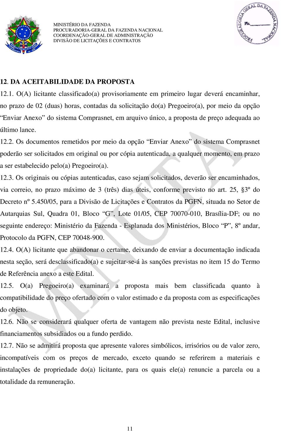 2. Os documentos remetidos por meio da opção Enviar Anexo do sistema Comprasnet poderão ser solicitados em original ou por cópia autenticada, a qualquer momento, em prazo a ser estabelecido pelo(a)