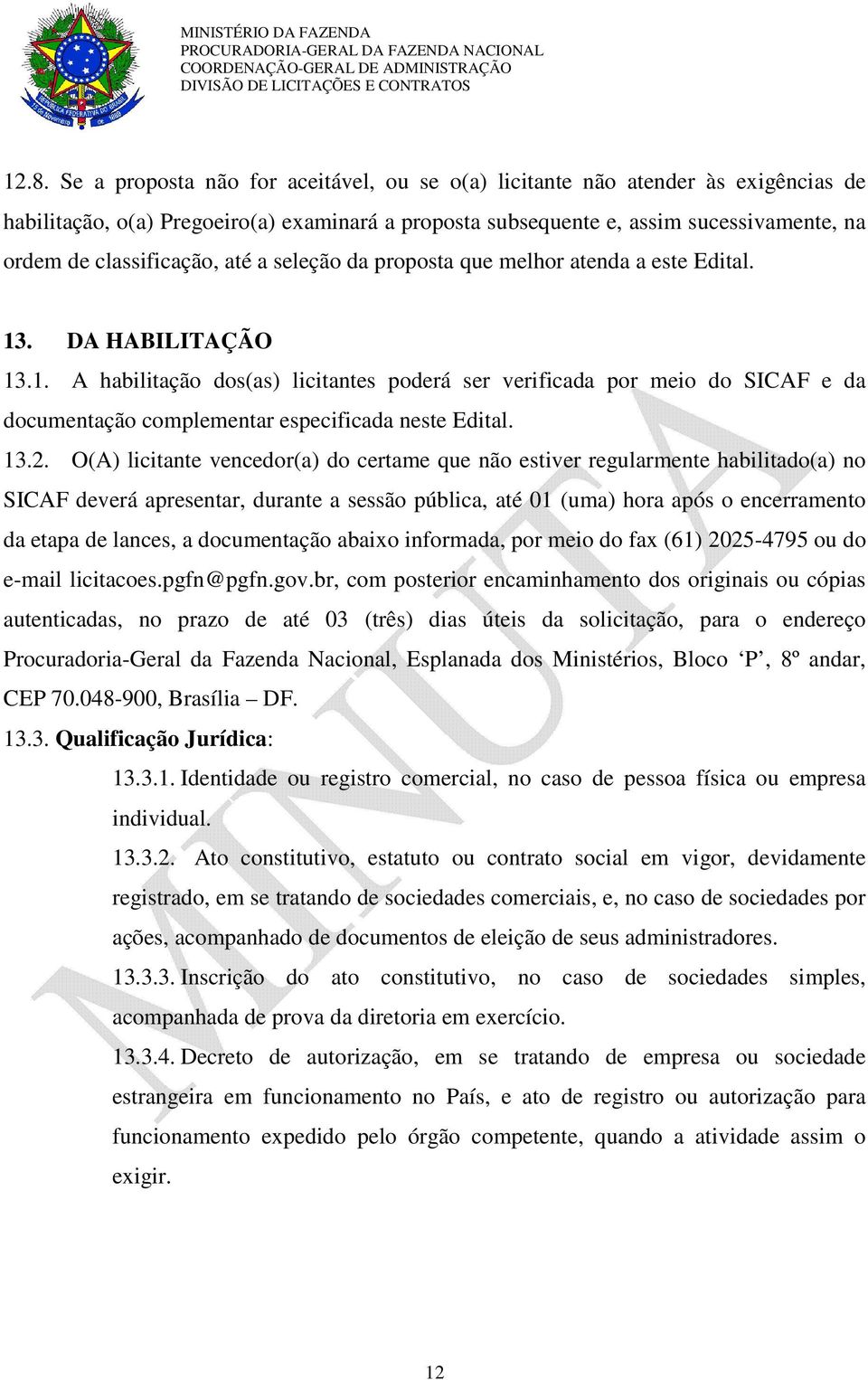 . DA HABILITAÇÃO 13.1. A habilitação dos(as) licitantes poderá ser verificada por meio do SICAF e da documentação complementar especificada neste Edital. 13.2.