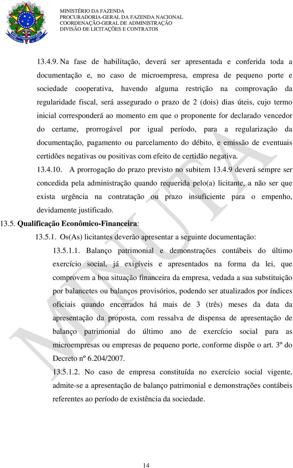 regularidade fiscal, será assegurado o prazo de 2 (dois) dias úteis, cujo termo inicial corresponderá ao momento em que o proponente for declarado vencedor do certame, prorrogável por igual período,