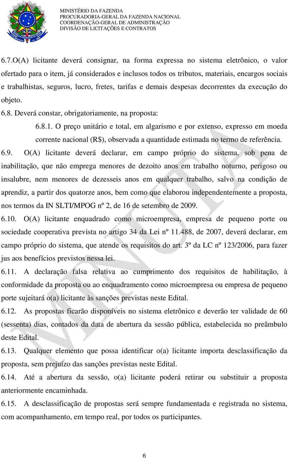 O preço unitário e total, em algarismo e por extenso, expresso em moeda corrente nacional (R$), observada a quantidade estimada no termo de referência. 6.9.