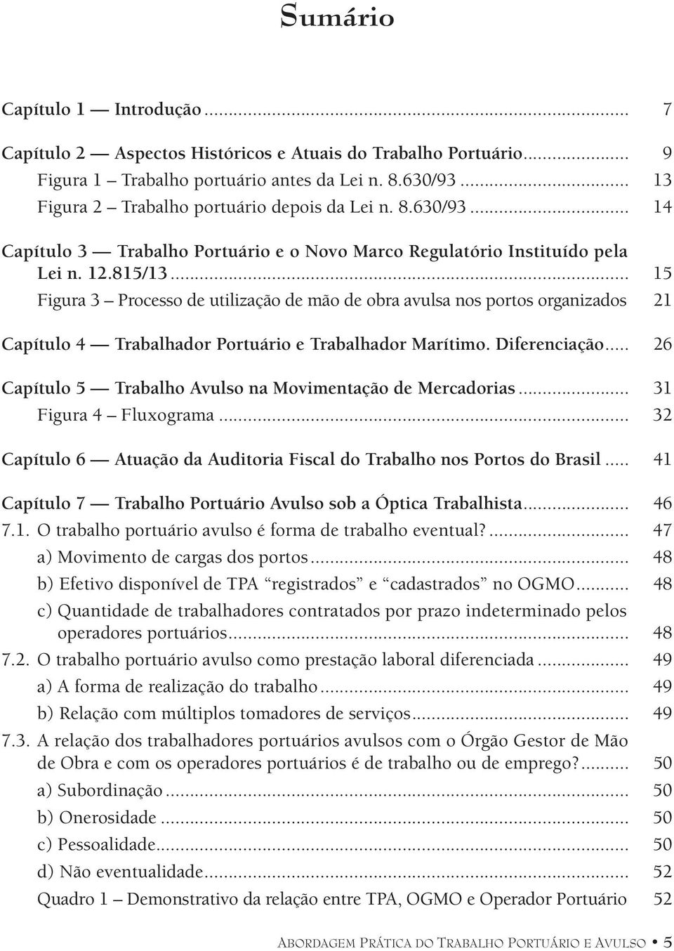 .. 15 Figura 3 Processo de utilização de mão de obra avulsa nos portos organizados 21 Capítulo 4 Trabalhador Portuário e Trabalhador Marítimo. Diferenciação.