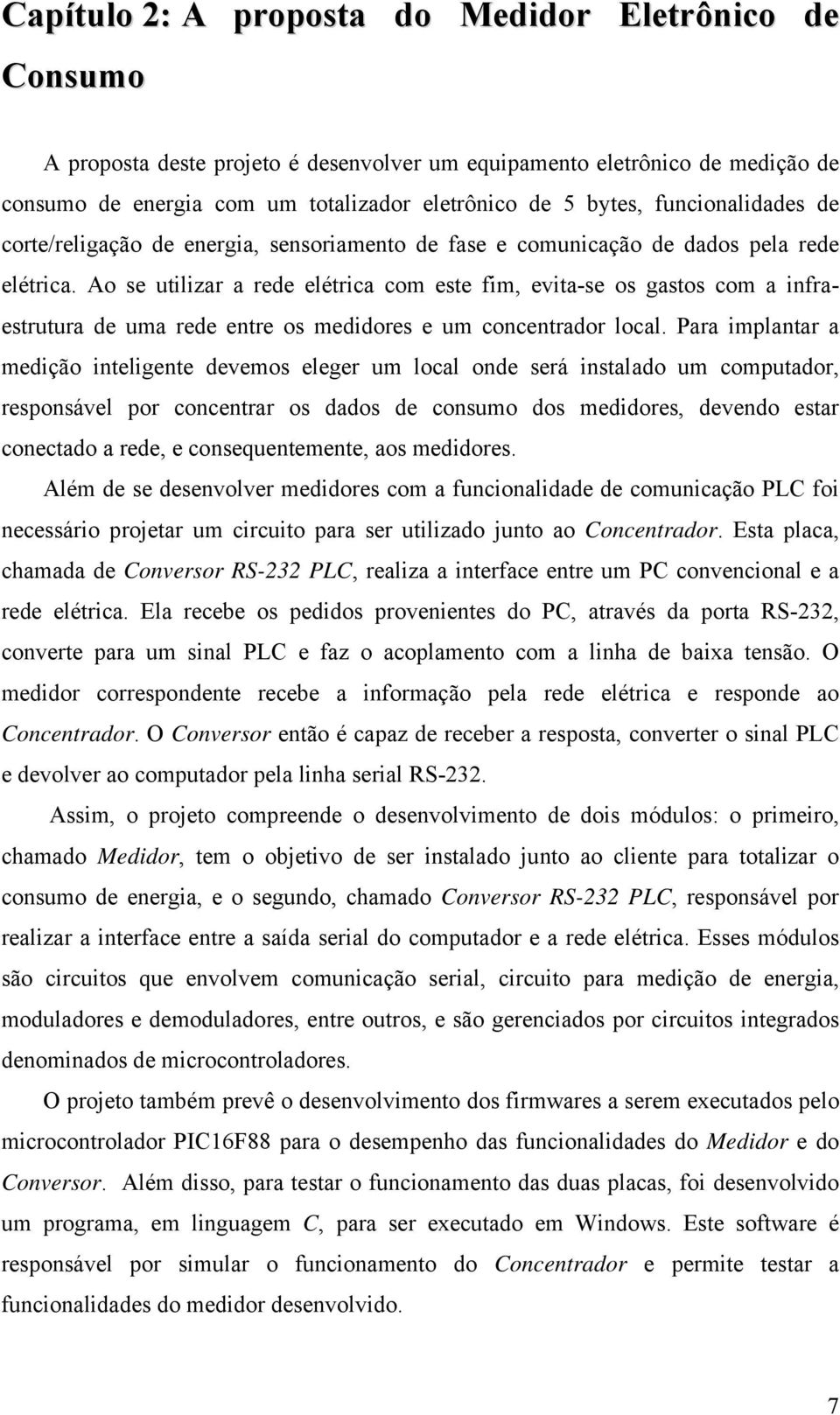 Ao se utilizar a rede elétrica com este fim, evita-se os gastos com a infraestrutura de uma rede entre os medidores e um concentrador local.