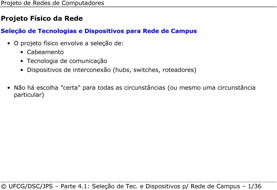 (hubs, switches, roteadores) Não há escolha "certa" para todas as circunstâncias (ou mesmo uma