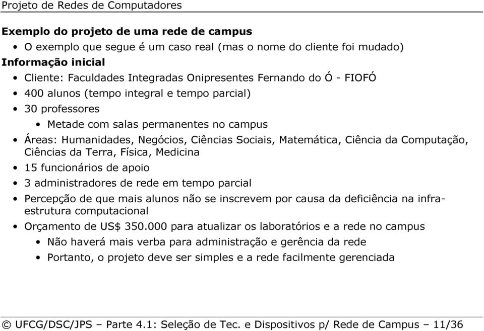 Física, Medicina 15 funcionários de apoio 3 administradores de rede em tempo parcial Percepção de que mais alunos não se inscrevem por causa da deficiência na infraestrutura computacional Orçamento