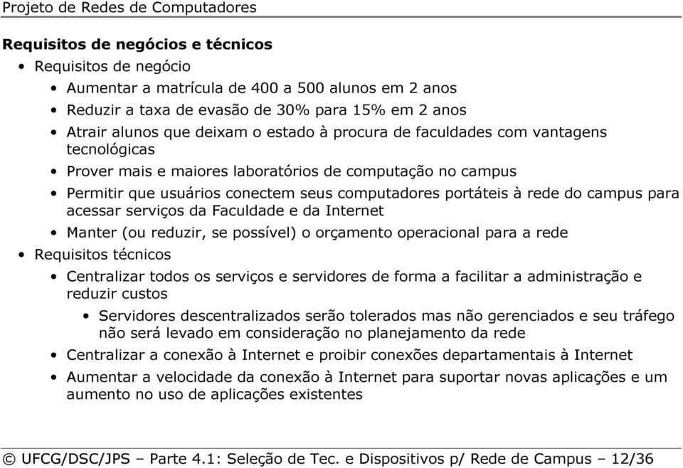 serviços da Faculdade e da Internet Manter (ou reduzir, se possível) o orçamento operacional para a rede Requisitos técnicos Centralizar todos os serviços e servidores de forma a facilitar a