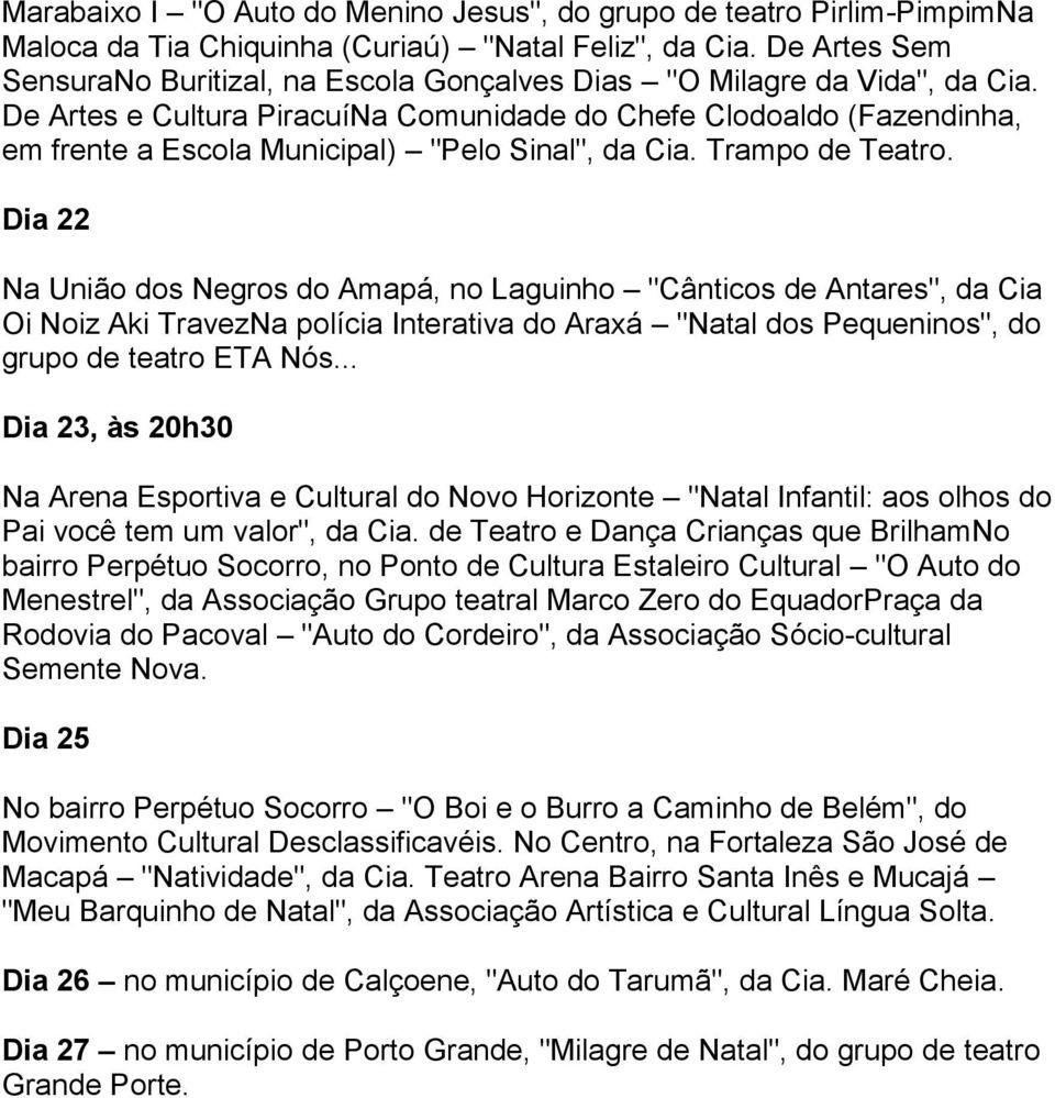 De Artes e Cultura PiracuíNa Comunidade do Chefe Clodoaldo (Fazendinha, em frente a Escola Municipal) "Pelo Sinal", da Cia. Trampo de Teatro.