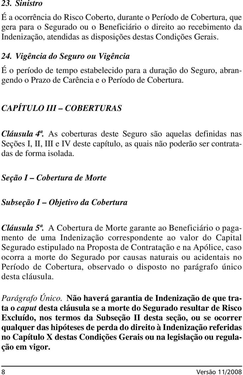 CAPÍTULO III COBERTURAS Cláusula 4ª. As coberturas deste Seguro são aquelas definidas nas Seções I, II, III e IV deste capítulo, as quais não poderão ser contratadas de forma isolada.