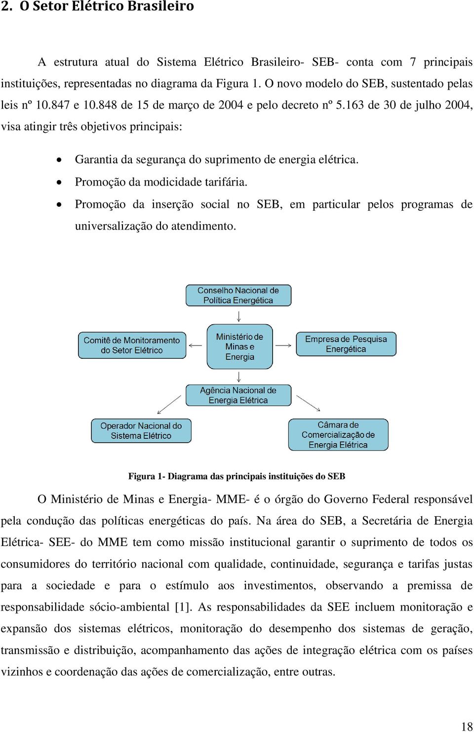 163 de 30 de julho 2004, visa atingir três objetivos principais: Garantia da segurança do suprimento de energia elétrica. Promoção da modicidade tarifária.