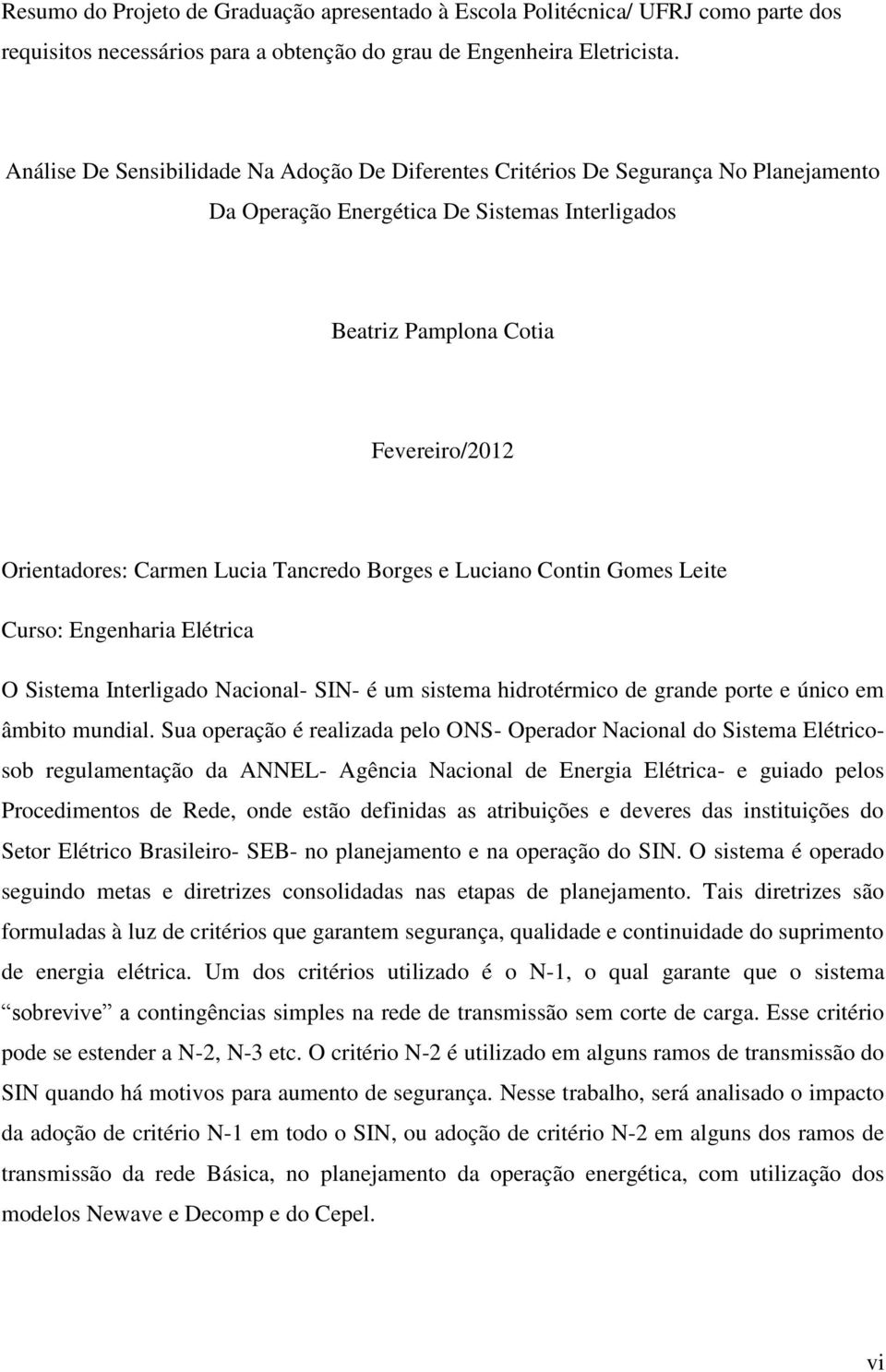 Lucia Tancredo Borges e Luciano Contin Gomes Leite Curso: Engenharia Elétrica O Sistema Interligado Nacional- SIN- é um sistema hidrotérmico de grande porte e único em âmbito mundial.