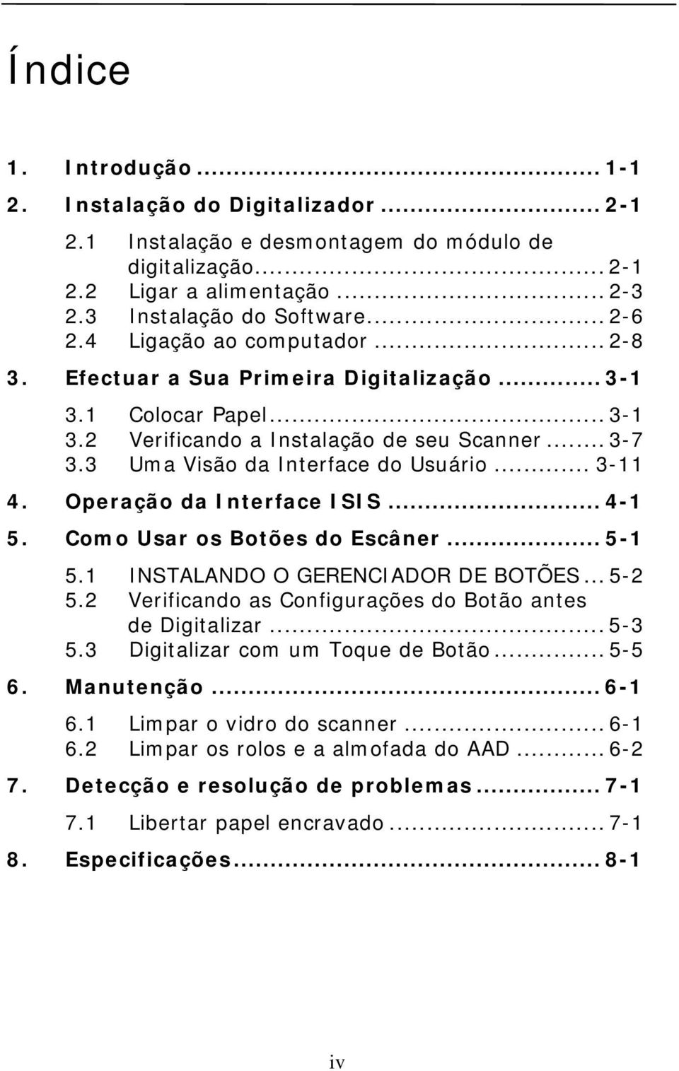 .. 3-11 4. Operação da Interface ISIS... 4-1 5. Como Usar os Botões do Escâner... 5-1 5.1 INSTALANDO O GERENCIADOR DE BOTÕES... 5-2 5.2 Verificando as Configurações do Botão antes de Digitalizar.