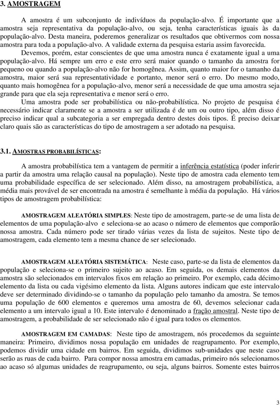 Devemos, porém, estar conscientes de que uma amostra nunca é exatamente igual a uma população-alvo.