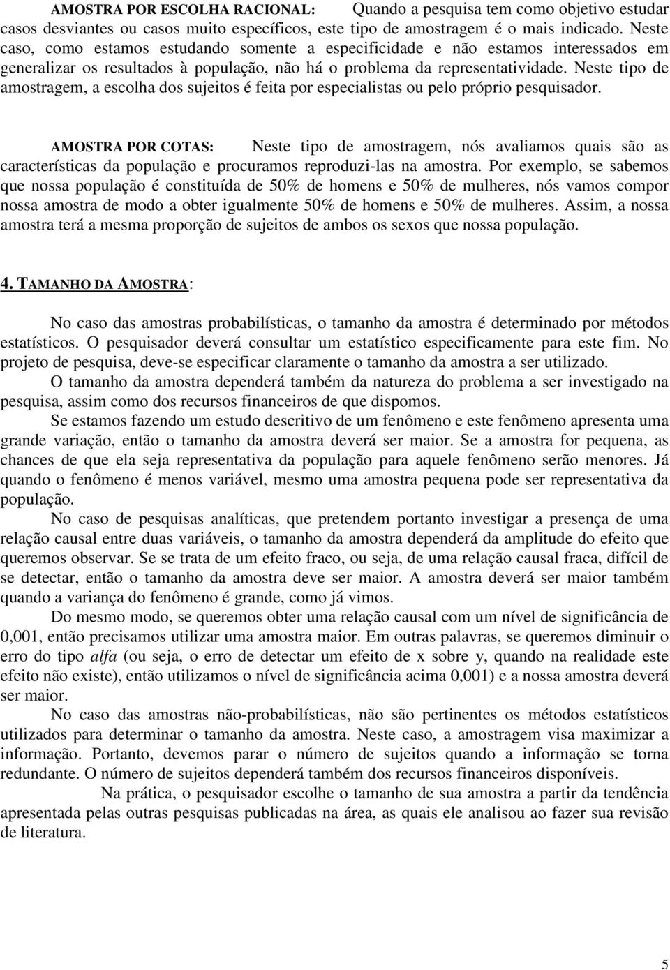 Neste tipo de amostragem, a escolha dos sujeitos é feita por especialistas ou pelo próprio pesquisador.