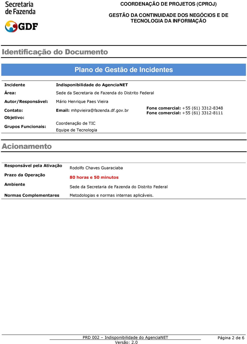 br Coordenação de TIC Fone comercial: +55 (6) 2-848 Fone comercial: +55 (6) 2-8 Acionamento pela Ativação Prazo da Operação Ambiente