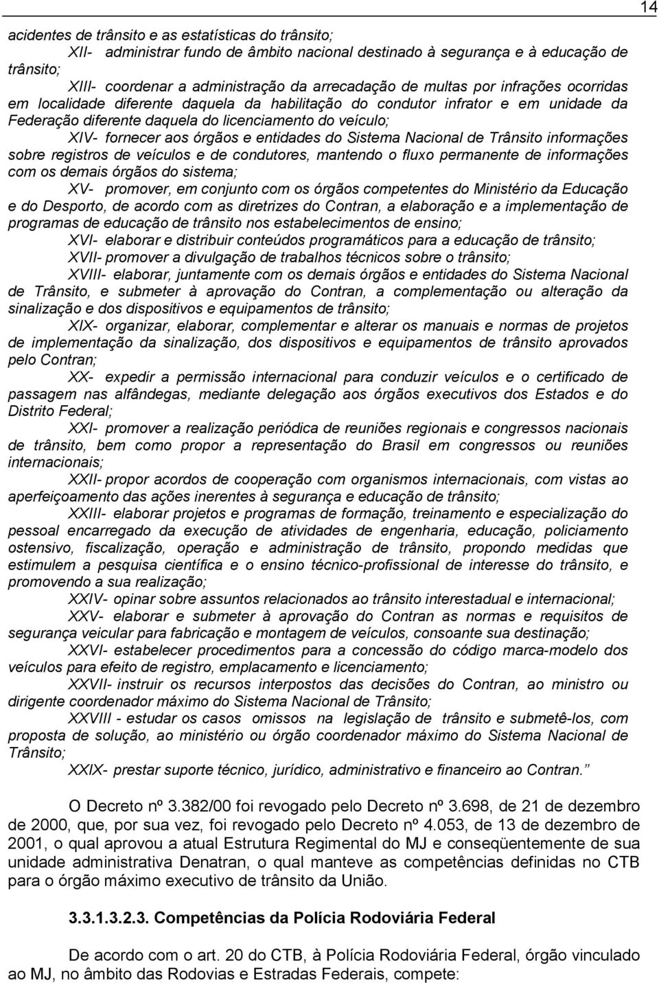 entidades do Sistema Nacional de Trânsito informações sobre registros de veículos e de condutores, mantendo o fluxo permanente de informações com os demais órgãos do sistema; V- promover, em conjunto