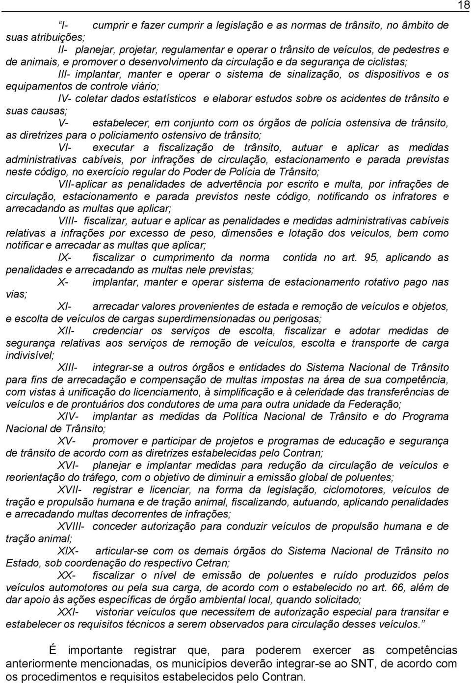 estatísticos e elaborar estudos sobre os acidentes de trânsito e suas causas; V- estabelecer, em conjunto com os órgãos de polícia ostensiva de trânsito, as diretrizes para o policiamento ostensivo