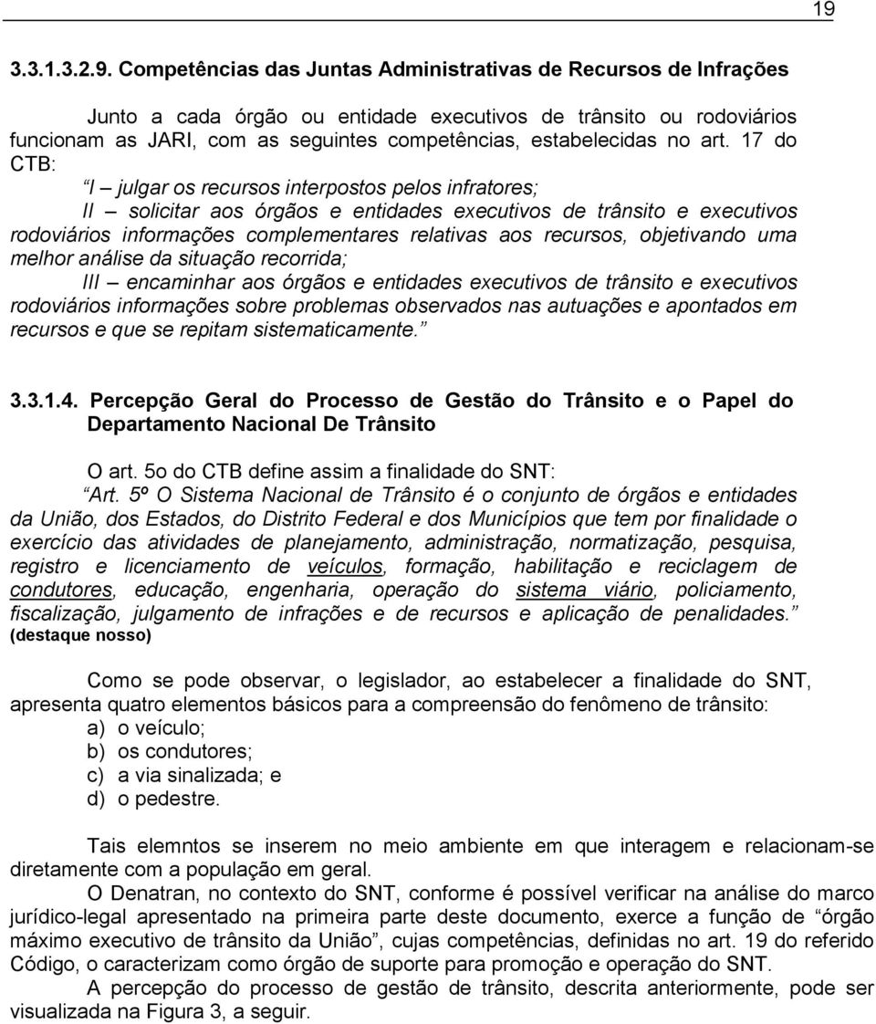 17 do CTB: I julgar os recursos interpostos pelos infratores; II solicitar aos órgãos e entidades executivos de trânsito e executivos rodoviários informações complementares relativas aos recursos,