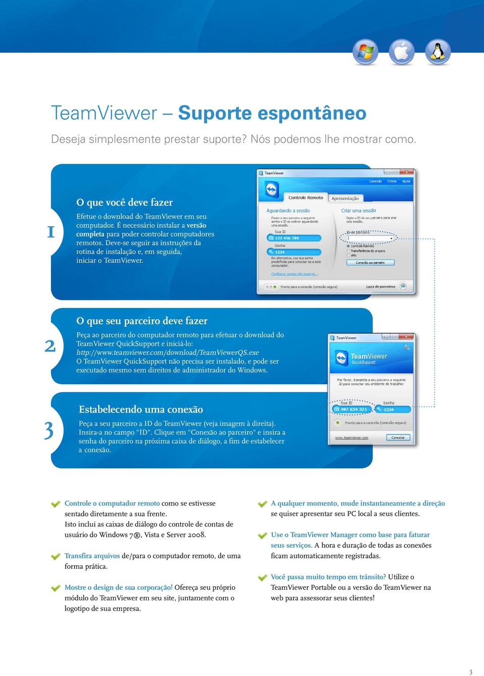 2 O que seu parceiro deve fazer Peça ao parceiro do computador remoto para efetuar o download do TeamViewer QuickSupport e iniciá-lo: http://www.teamviewer.com/download/teamviewerqs.