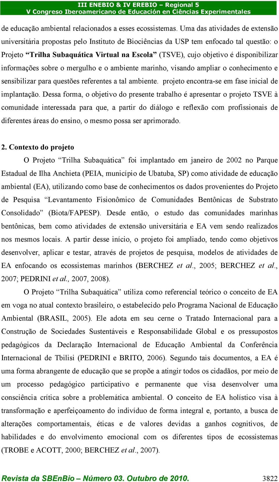 disponibilizar informações sobre o mergulho e o ambiente marinho, visando ampliar o conhecimento e sensibilizar para questões referentes a tal ambiente.