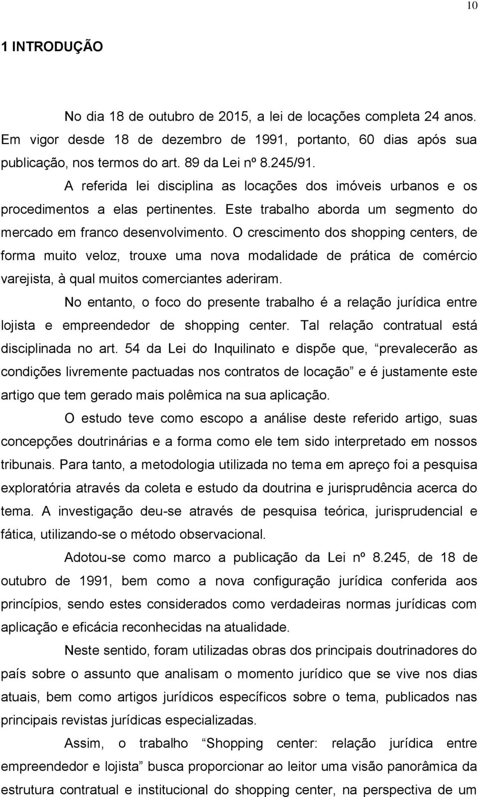 O crescimento dos shopping centers, de forma muito veloz, trouxe uma nova modalidade de prática de comércio varejista, à qual muitos comerciantes aderiram.