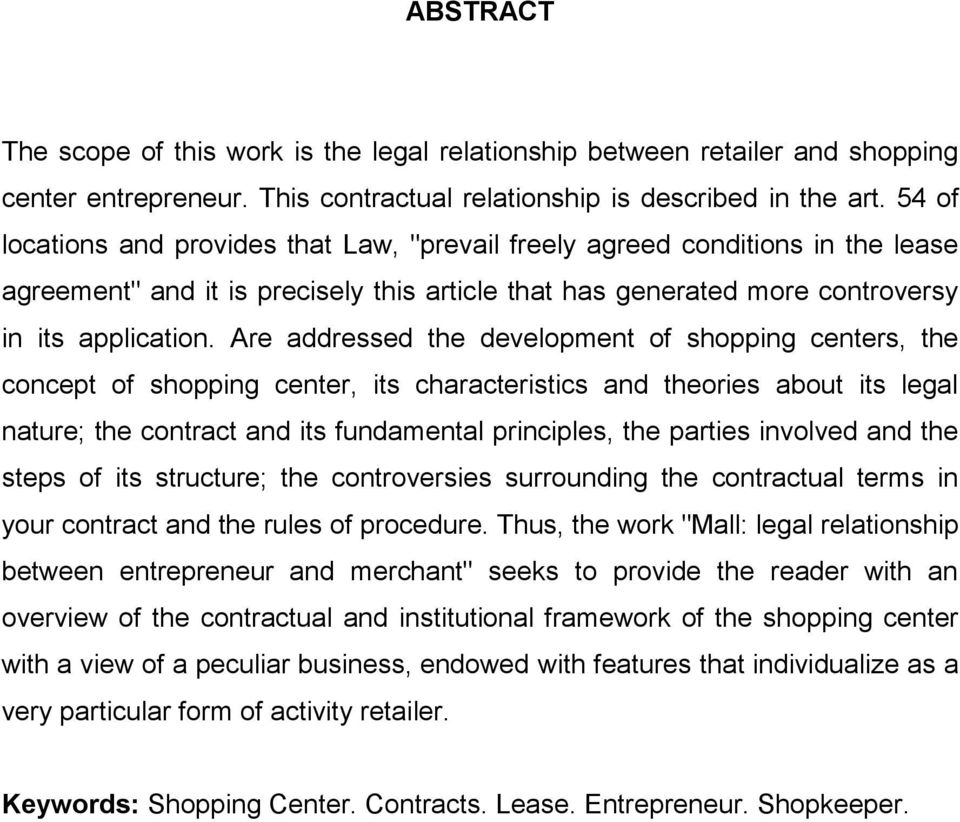 Are addressed the development of shopping centers, the concept of shopping center, its characteristics and theories about its legal nature; the contract and its fundamental principles, the parties