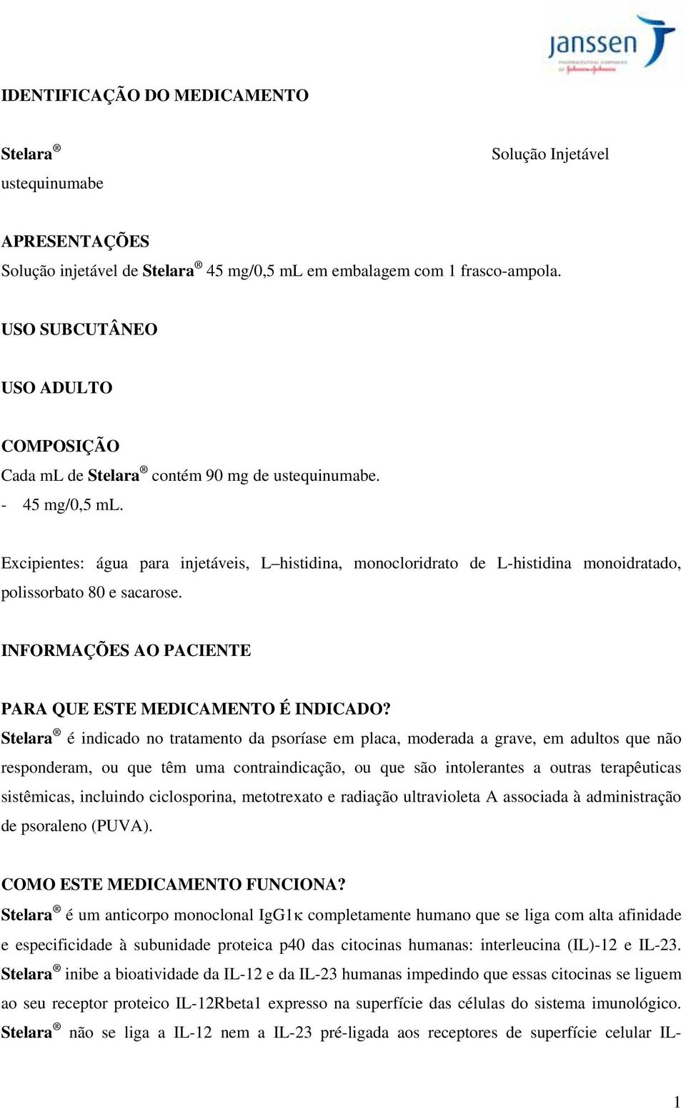 Excipientes: água para injetáveis, L histidina, monocloridrato de L-histidina monoidratado, polissorbato 80 e sacarose. INFORMAÇÕES AO PACIENTE PARA QUE ESTE MEDICAMENTO É INDICADO?